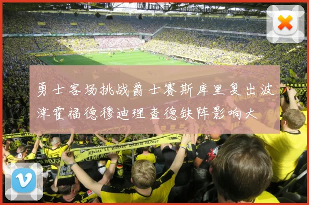 勇士客场挑战爵士赛斯库里复出波津霍福德穆迪理查德缺阵影响大