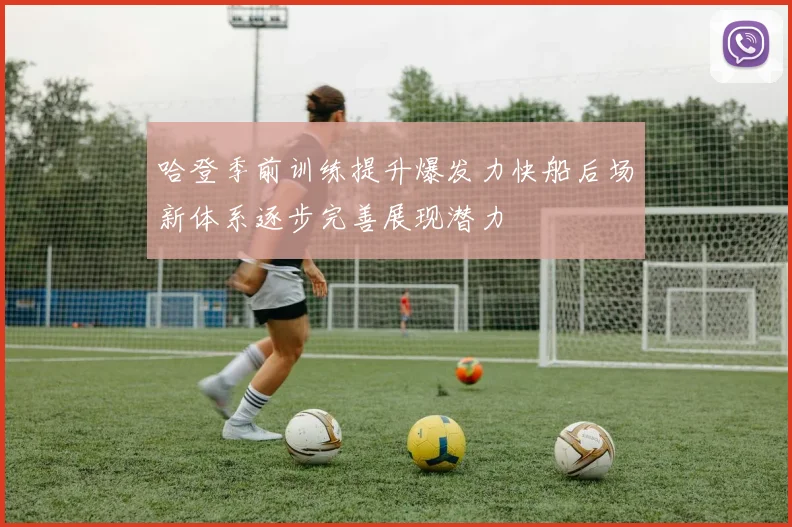 哈登季前训练提升爆发力快船后场新体系逐步完善展现潜力